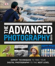 The Advanced Photography Guide: The Ultimate Step-by-Step Manual for Getting the Most from Your Digital Camera Dorling Kindersley