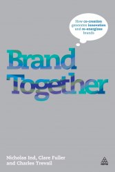 Brand Together: How Co-Creation Generates Innovation and Re-energizes Brands Kogan Page