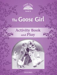 Classic Tales Second Edition 4: The Goose Girl Activity Book and Play Oxford University Press / Робочий зошит