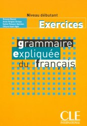 Grammaire Expliquée du Français Débutant Cahier d`exercices CLE International / Робочий зошит