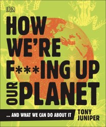 How We're F***ing Up Our Planet Dorling Kindersley