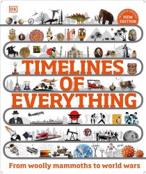 Timelines of Everything: From Woolly Mammoths to World Wars Dorling Kindersley