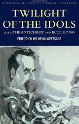 Twilight of the Idols with The Antichrist and Ecce Homo - Friedrich Nietzsche Wordsworth