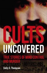 Cults Uncovered: True Stories of Mind Control and Murder Dorling Kindersley