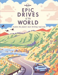 Epic Drives of the World: Explore the planet's most thrilling road trips Lonely Planet