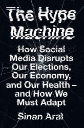 The Hype Machine: How Social Media Disrupts Our Elections, Our Economy and Our Health and How We Must Adapt HarperCollins
