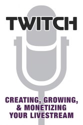 Twitch: Creating, Growing, & Monetizing Your Livestream Prima Games
