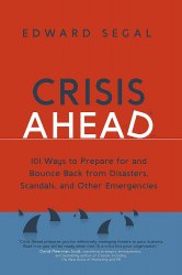 Crisis Ahead: 101 Ways to Prepare for and Bounce Back From Disasters, Scandals, and Other Emergencies Nicholas Brealey