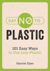 Say No to Plastic: 101 Easy Ways to Use Less Plastic Summersdale