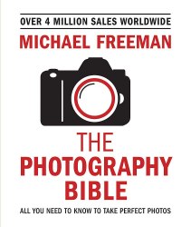 The Photography Bible: All You Need to Know to Take Perfect Photos Ilex Press