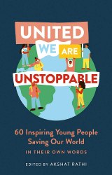 United We Are Unstoppable: 60 Inspiring Young People Saving Our World John Murray