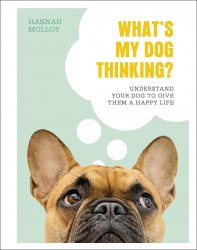 What's My Dog Thinking? Understand Your Dog to Give Them a Happy Life Dorling Kindersley