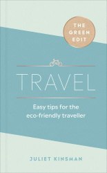 The Green Edit: Travel. Easy tips for the eco-friendly traveller Ebury Press