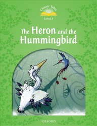 Classic Tales Second Edition 3: The Heron and the Hummingbird Oxford University Press / Книга для читання