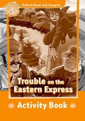 Oxford Read and Imagine 5 Trouble on the Eastern Express Activity Book Oxford University Press / Робочий зошит