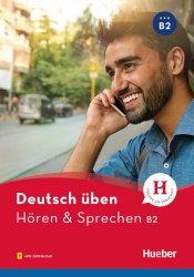 Deutsch üben: Hören & Sprechen B2 Hueber