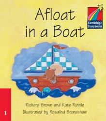 Cambridge Storybooks 1: Afloat in a Boat Cambridge University Press