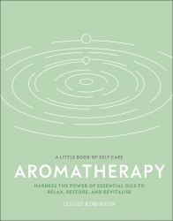 A Little Book of Self Care: Aromatherapy Dorling Kindersley