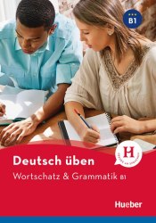 Deutsch üben: Wortschatz & Grammatik B1 Hueber