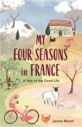 My Four Seasons in France: A Year of the Good Life Michael O'Mara Books