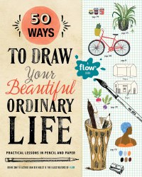 50 Ways to Draw Your Beautiful, Ordinary Life: Practical Lessons in Pencil and Paper Workman