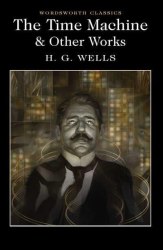 The Time Machine and Other Works - H. G. Wells Wordsworth
