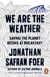 We are the Weather: Saving the Planet Begins at Breakfast - Jonathan Safran Foer Penguin