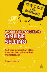 A Quick Start Guide to Online Selling: Sell Your Product on Ebay Amazon and Other Online Marketplaces Kogan Page