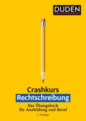 Crashkurs Rechtschreibung: Ein Übungsbuch für Ausbildung und Beruf 4.Auflage Duden