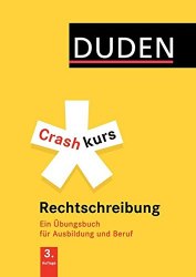 Crashkurs Rechtschreibung: Ein Übungsbuch für Ausbildung und Beruf. Mit zahlreichen Übungen und Abs Duden