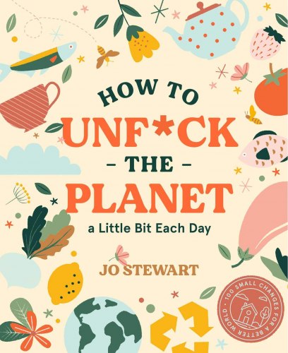 How to Unf*ck the Planet a Little Bit Each Day Smith Street Books