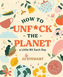 How to Unf*ck the Planet a Little Bit Each Day Smith Street Books