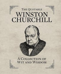 The Quotable Winston Churchill: A Collection of Wit and Wisdom (Miniature Edition) Running Press