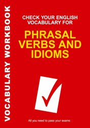 Check Your English Vocabulary for Phrasal Verbs and Idioms A&C Black