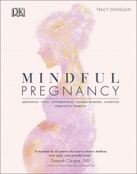 Mindful Pregnancy: Meditation, Yoga, Hypnobirthing, Natural Remedies, Nutrition Dorling Kindersley