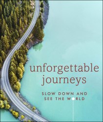 Unforgettable Journeys: Slow Down and See the World Dorling Kindersley