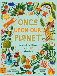 Once Upon Our Planet: Rewild Bedtime with 12 Stories Magic Cat Publishing