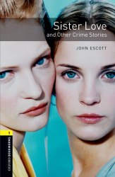 Oxford Bookworms Library 1: Sister Love and Other Crime Stories Oxford University Press