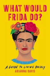What Would Frida Do? A Guide to Living Boldly Seal Press