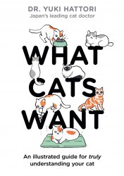 What Cats Want: An Illustrated Guide for Truly Understanding Your Cat Bloomsbury