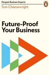Future-Proof Your Business - Tom Cheesewright Penguin Business