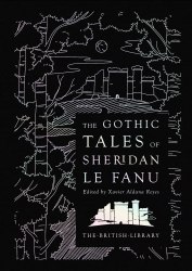 The Gothic Tales of Sheridan Le Fanu - J. T. Sheridan Le Fanu British Library Publishing