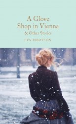 A Glove Shop in Vienna and Other Stories - Eva Ibbotson Macmillan Collector's Library
