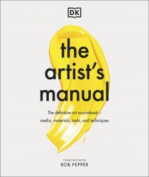 The Artist's Manual: The Definitive Art Sourcebook: Media, Materials, Tools, and Techniques Dorling Kindersley