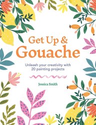 Get Up and Gouache: Unleash your creativity with 20 painting projects Ilex Press