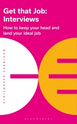 Get That Job: Interviews How to keep your head and land your ideal job Bloomsbury Business