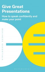 Give Great Presentations: How to speak confidently and make your point Bloomsbury Business