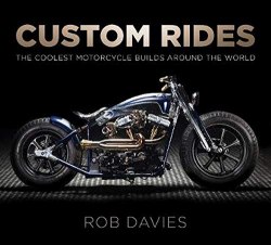 Custom Rides: The Coolest Motorcycle Builds Around the World The History Press