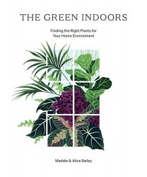 The Green Indoors: Finding the Right Plants for Your Home Environment Hardie Grant