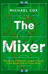 The Mixer: The Story of Premier League Tactics, from Route One to False Nines HarperCollins